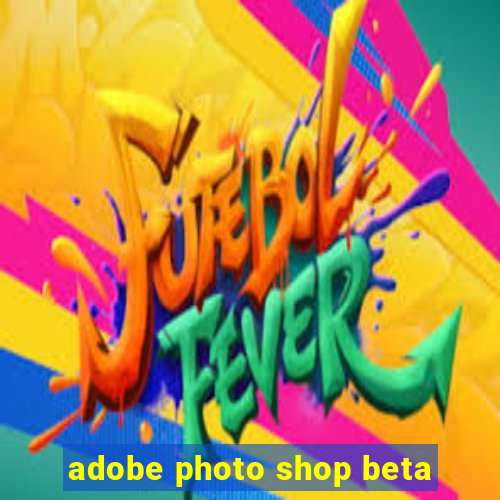 adobe photo shop beta